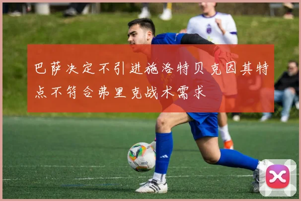 巴萨决定不引进施洛特贝克因其特点不符合弗里克战术需求