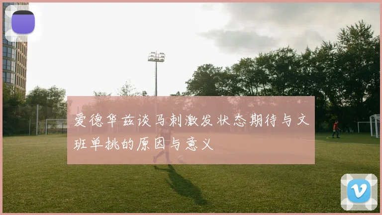 爱德华兹谈马刺激发状态期待与文班单挑的原因与意义