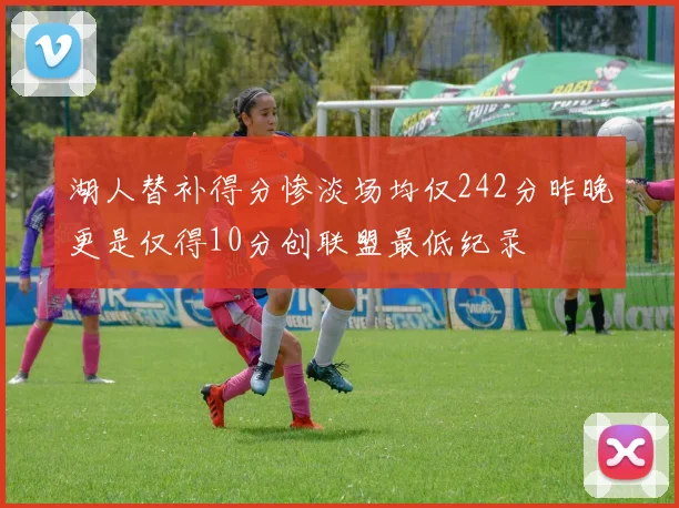 湖人替补得分惨淡场均仅242分昨晚更是仅得10分创联盟最低纪录