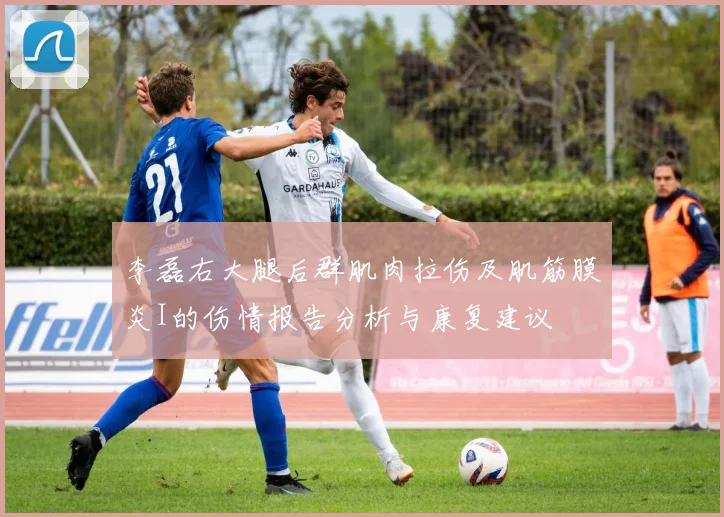 李磊右大腿后群肌肉拉伤及肌筋膜炎I的伤情报告分析与康复建议