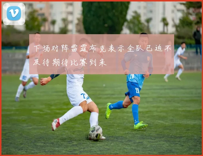 下场对阵雷霆布克表示全队已迫不及待期待比赛到来