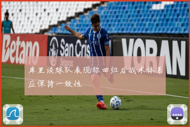 库里谈球队表现称回归后战术体系应保持一致性